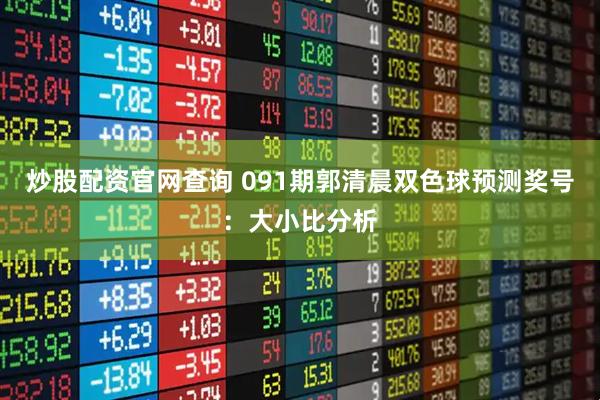 炒股配资官网查询 091期郭清晨双色球预测奖号：大小比分析